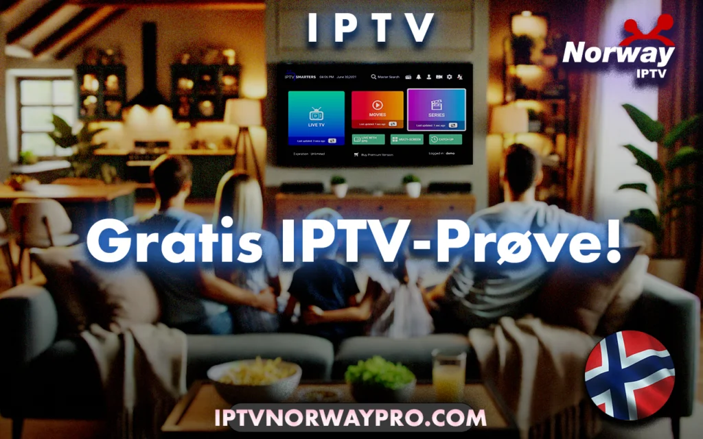 Gratis IPTV-Prøve – Slik får du din prøve med IPTV Norway PRO i 2024